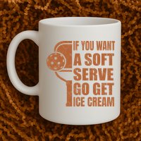 Funny Pickleball If You Want Soft Serve Go Get Ice Cream  Mug