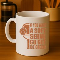 Funny Pickleball If You Want Soft Serve Go Get Ice Cream  Mug