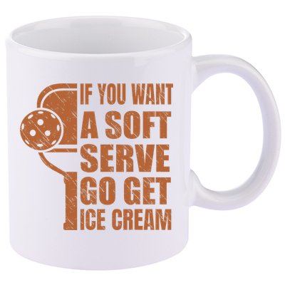 Funny Pickleball If You Want Soft Serve Go Get Ice Cream  11oz C Handle Ceramic Mug