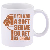 Funny Pickleball If You Want Soft Serve Go Get Ice Cream  11oz C Handle Ceramic Mug