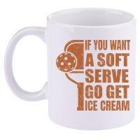 Funny Pickleball If You Want Soft Serve Go Get Ice Cream  11oz C Handle Ceramic Mug