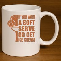 Funny Pickleball If You Want Soft Serve Go Get Ice Cream  11oz C Handle Ceramic Mug