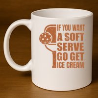 Funny Pickleball If You Want Soft Serve Go Get Ice Cream  11oz C Handle Ceramic Mug