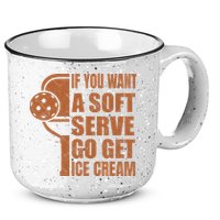 Funny Pickleball If You Want Soft Serve Go Get Ice Cream  15oz Campfire Ceramic Mug