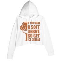 Funny Pickleball If You Want Soft Serve Go Get Ice Cream  Crop Fleece Hoodie
