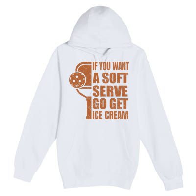 Funny Pickleball If You Want Soft Serve Go Get Ice Cream  Premium Pullover Hoodie