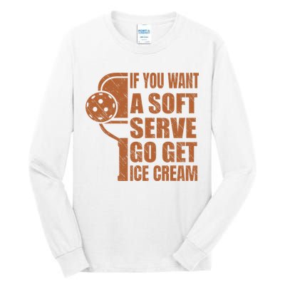 Funny Pickleball If You Want Soft Serve Go Get Ice Cream  Tall Long Sleeve T-Shirt