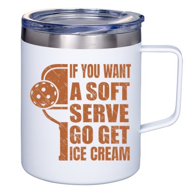 Funny Pickleball If You Want Soft Serve Go Get Ice Cream  12oz Stainless Steel Coffee Mug