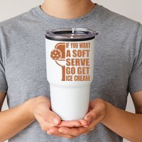 Funny Pickleball If You Want Soft Serve Go Get Ice Cream  Tumbler