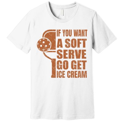 Funny Pickleball If You Want Soft Serve Go Get Ice Cream  Premium T-Shirt