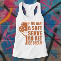 Funny Pickleball If You Want Soft Serve Go Get Ice Cream  Womens Tank Top