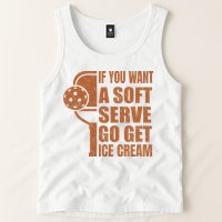 Funny Pickleball If You Want Soft Serve Go Get Ice Cream  Tank Top
