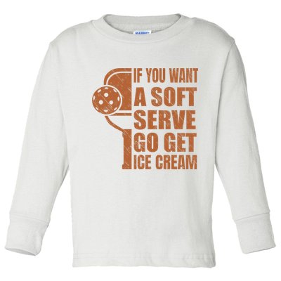 Funny Pickleball If You Want Soft Serve Go Get Ice Cream  Toddler Long Sleeve Shirt