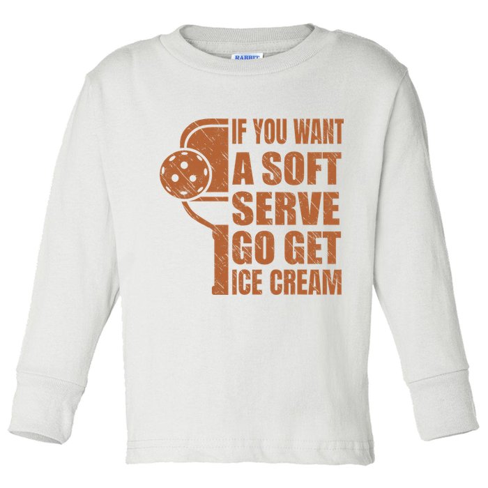 Funny Pickleball If You Want Soft Serve Go Get Ice Cream  Toddler Long Sleeve Shirt