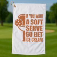 Funny Pickleball If You Want Soft Serve Go Get Ice Cream  Golf Towel
