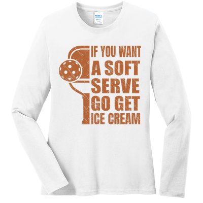 Funny Pickleball If You Want Soft Serve Go Get Ice Cream  Ladies Long Sleeve Shirt