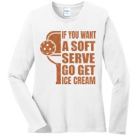 Funny Pickleball If You Want Soft Serve Go Get Ice Cream  Ladies Long Sleeve Shirt