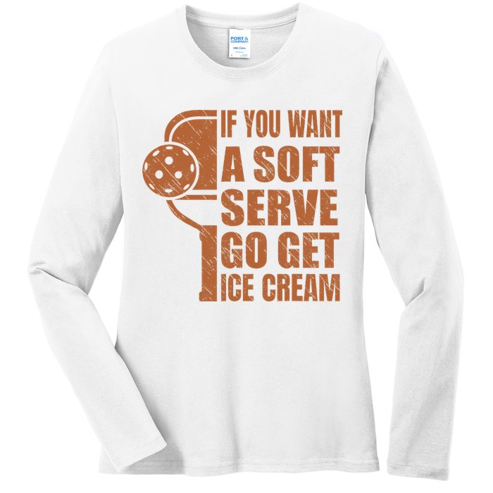 Funny Pickleball If You Want Soft Serve Go Get Ice Cream  Ladies Long Sleeve Shirt
