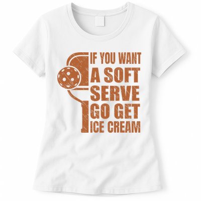 Funny Pickleball If You Want Soft Serve Go Get Ice Cream  Womens T-Shirt