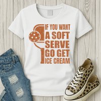Funny Pickleball If You Want Soft Serve Go Get Ice Cream  Womens T-Shirt