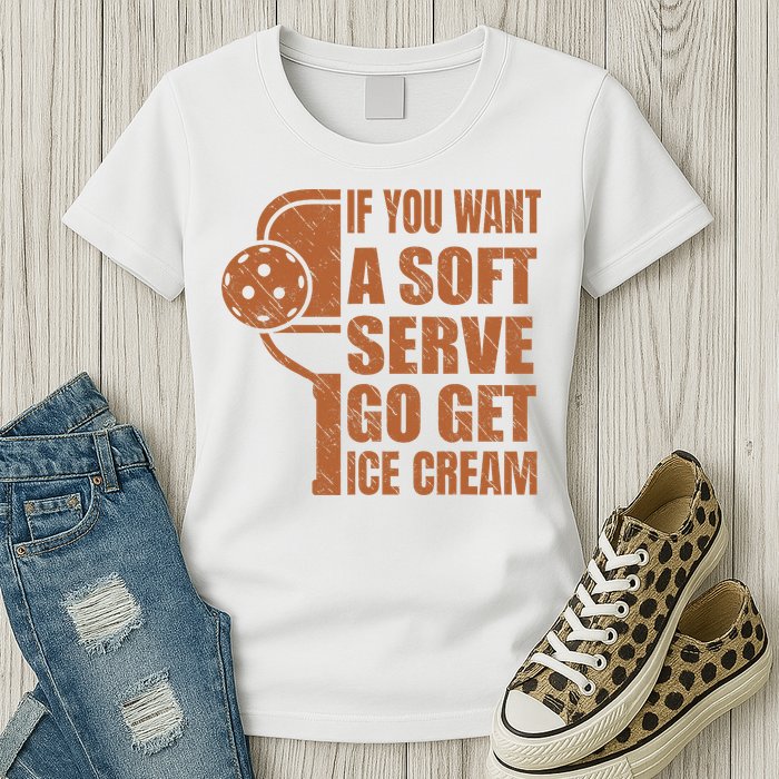 Funny Pickleball If You Want Soft Serve Go Get Ice Cream  Womens T-Shirt
