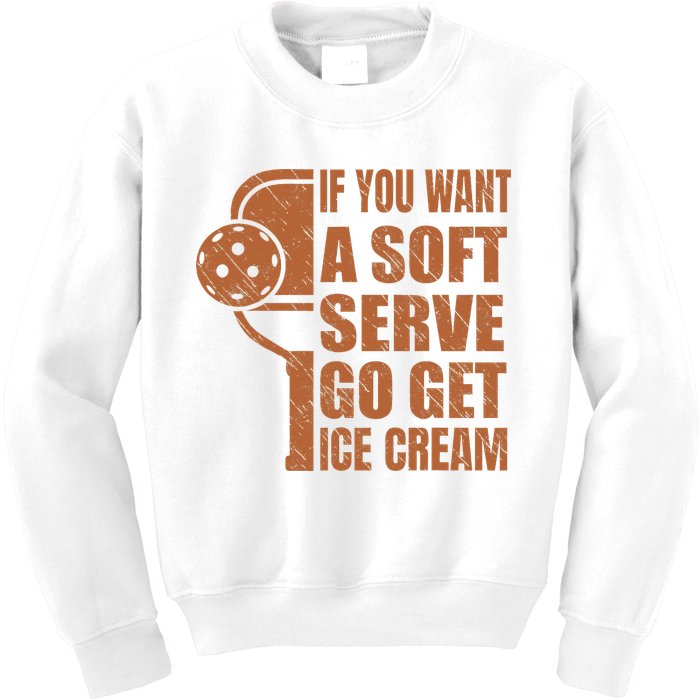 Funny Pickleball If You Want Soft Serve Go Get Ice Cream  Kids Sweatshirt