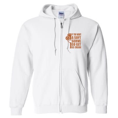 Funny Pickleball If You Want Soft Serve Go Get Ice Cream  Full Zip Hoodie