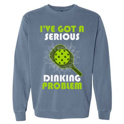 Funny Pickleball IVe Got A Serious Dinking Problem Garment-Dyed Sweatshirt