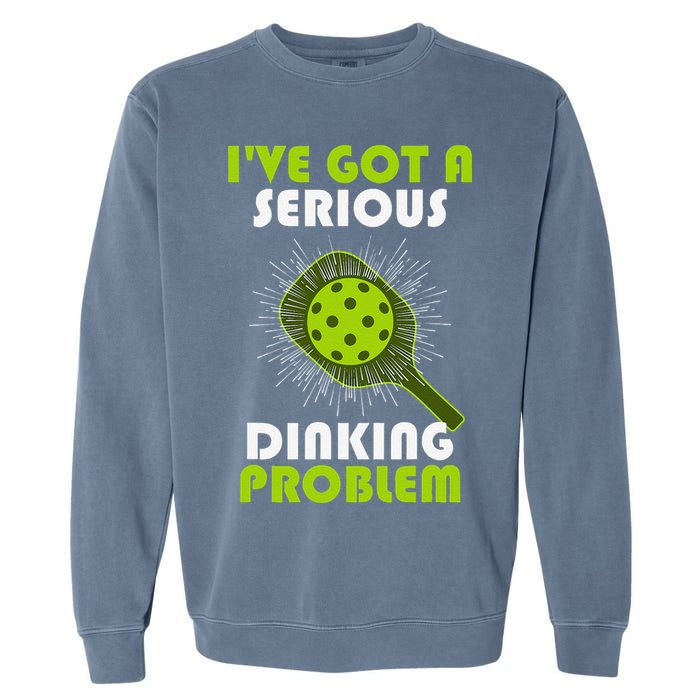 Funny Pickleball IVe Got A Serious Dinking Problem Garment-Dyed Sweatshirt