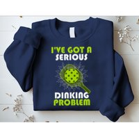 Funny Pickleball IVe Got A Serious Dinking Problem Sweatshirt