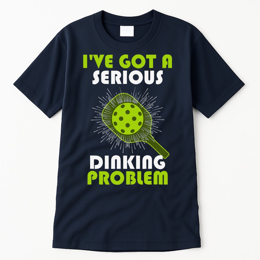Funny Pickleball IVe Got A Serious Dinking Problem Tall T-Shirt