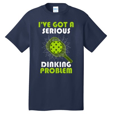 Funny Pickleball IVe Got A Serious Dinking Problem Tall T-Shirt