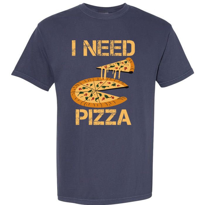 Funny Pizza I Need Pizza Garment-Dyed Heavyweight T-Shirt