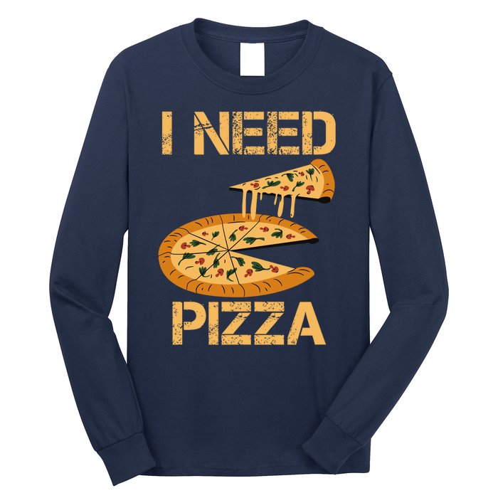 Funny Pizza I Need Pizza Long Sleeve Shirt