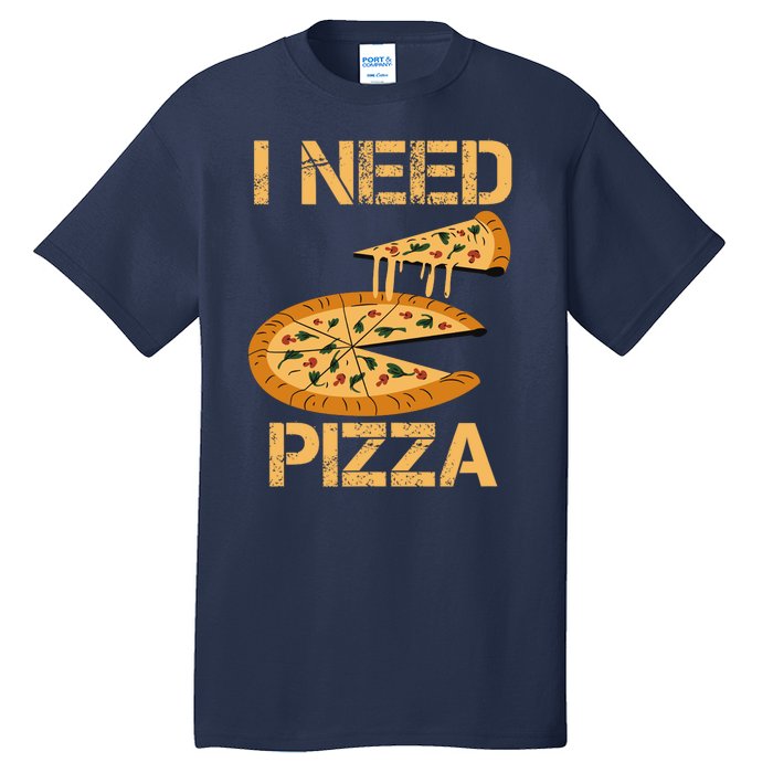 Funny Pizza I Need Pizza Tall T-Shirt