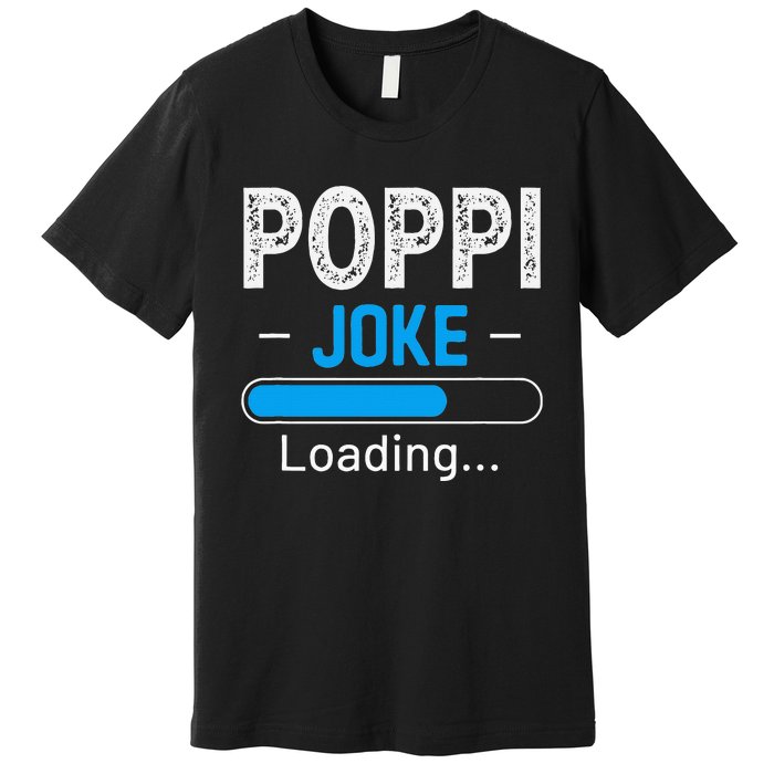 Funny Poppi Joke Loading Daddy Fathers Day Humor Grandpa Premium T-Shirt