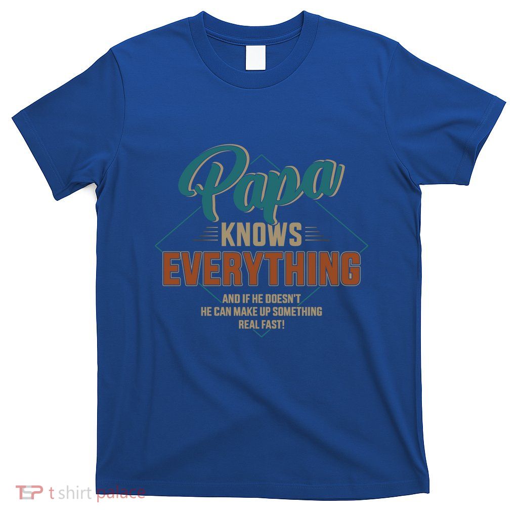 Funny Papa Knows Everything For Grandpa Or Dad FatherS Day Cool Gift T-Shirt
