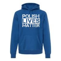 Funny Polish Lives Matter Poland Pride Gift Premium Hoodie