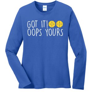 Funny Pickleball Lovers Got It Oops Yours Gift Ladies Long Sleeve Shirt