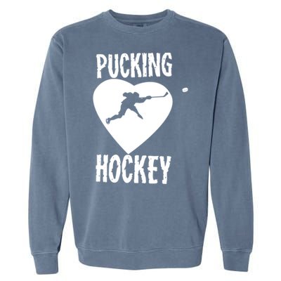 Funny Pucking Love Hockey Adult Novelty Player Fan Gift Garment-Dyed Sweatshirt