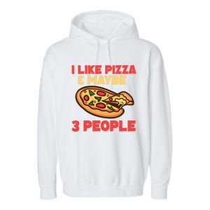 Funny Pizza Lover Gift Cool I Like Pizza And Maybe 3 People Gift Garment-Dyed Fleece Hoodie