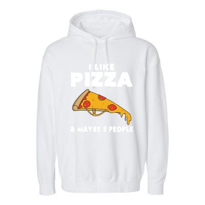 Funny Pizza Lover Gift Cool I Like Pizza And Maybe 3 People Gift Garment-Dyed Fleece Hoodie