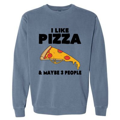 Funny Pizza Lover Gift Cool I Like Pizza And Maybe 3 People Cool Gift Garment-Dyed Sweatshirt