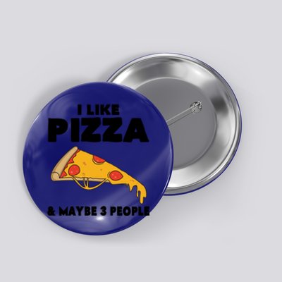 Funny Pizza Lover Gift Cool I Like Pizza And Maybe 3 People Cool Gift Button