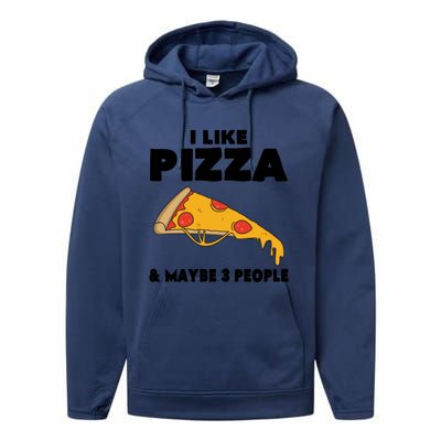 Funny Pizza Lover Gift Cool I Like Pizza And Maybe 3 People Cool Gift Performance Fleece Hoodie