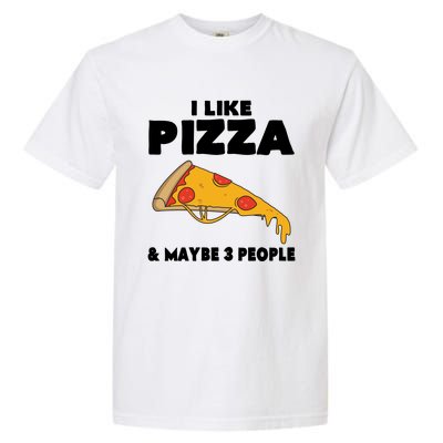 Funny Pizza Lover Gift Cool I Like Pizza And Maybe 3 People Cool Gift Garment-Dyed Heavyweight T-Shirt