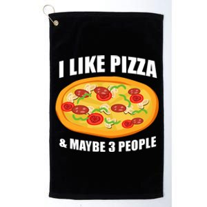 Funny Pizza Lover Gift Cool I Like Pizza And Maybe 3 People Great Gift Platinum Collection Golf Towel