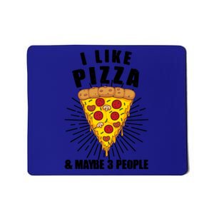 Funny Pizza Lover Gift Cool I Like Pizza And Maybe 3 People Gift Mousepad