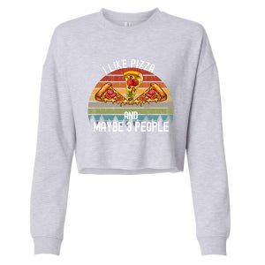 Funny Pizza Lover I Like Pizza And Maybe 3 People Gift Cropped Pullover Crew