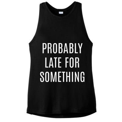 Funny Probably Late For Something Sarcastic Gift Ladies PosiCharge Tri-Blend Wicking Tank